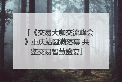 《交易大咖交流峰会》重庆站圆满落幕 共鉴交易智慧盛宴