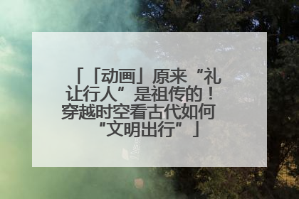 「动画」原来“礼让行人”是祖传的！穿越时空看古代如何“文明出行”