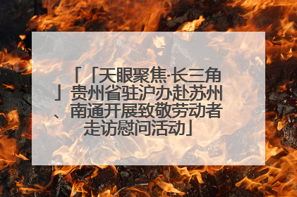 「天眼聚焦·长三角」贵州省驻沪办赴苏州、南通开展致敬劳动者走访慰问活动
