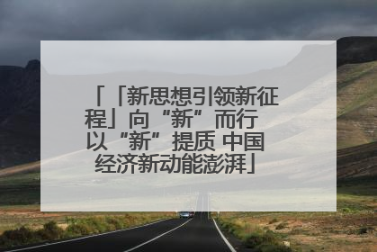 「新思想引领新征程」向“新”而行 以“新”提质 中国经济新动能澎湃