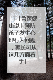 「鲁医健康说」预防孩子发生心理行为问题，家长可从这几方面着手
