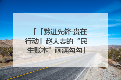 「黔进先锋·贵在行动」赵大志的“民生账本”画满勾勾