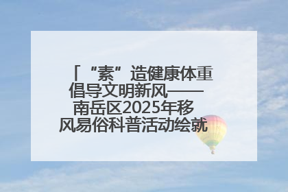 “素”造健康体重 倡导文明新风——南岳区2025年移风易俗科普活动绘就健康生活新图景