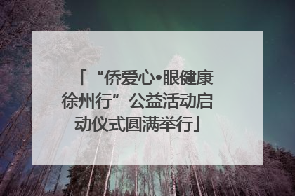 “侨爱心•眼健康徐州行”公益活动启动仪式圆满举行