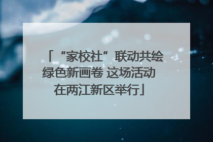 “家校社”联动共绘绿色新画卷 这场活动在两江新区举行