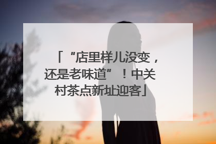 “店里样儿没变，还是老味道”！中关村茶点新址迎客