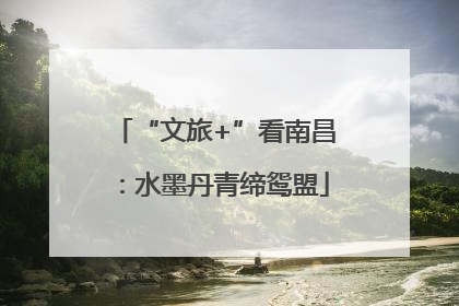 “文旅+”看南昌：水墨丹青缔鸳盟