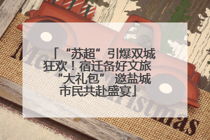 “苏超”引爆双城狂欢！宿迁备好文旅“大礼包” 邀盐城市民共赴盛宴
