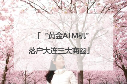 “黄金ATM机”落户大连三大商圈