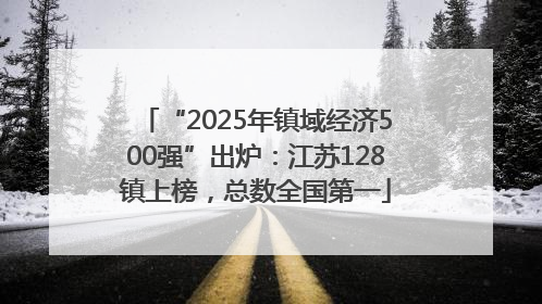 “2025年镇域经济500强”出炉：江苏128镇上榜，总数全国第一