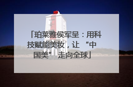 珀莱雅侯军呈：用科技赋能美妆，让 “中国美” 走向全球