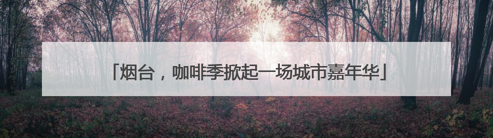 烟台，咖啡季掀起一场城市嘉年华