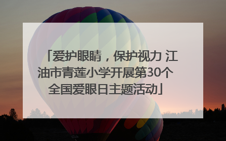 爱护眼睛，保护视力 江油市青莲小学开展第30个全国爱眼日主题活动