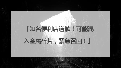 知名便利店道歉！可能混入金属碎片，紧急召回！