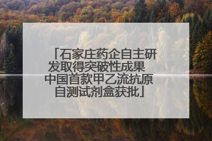 石家庄药企自主研发取得突破性成果 中国首款甲乙流抗原自测试剂盒获批