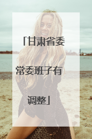 甘肃省委常委班子有调整