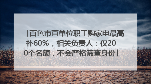 百色市直单位职工购家电最高补60％，相关负责人：仅200个名额，不会严格筛查身份