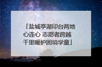 盐城亭湖印台两地心连心 志愿者跨越千里暖护困境学童