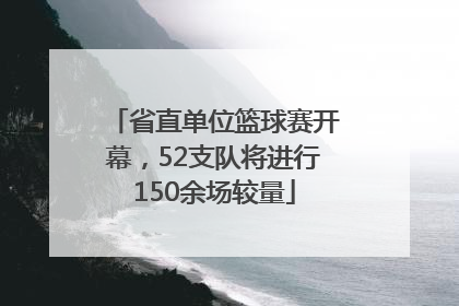 省直单位篮球赛开幕，52支队将进行150余场较量