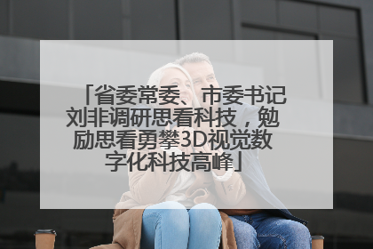 省委常委、市委书记刘非调研思看科技，勉励思看勇攀3D视觉数字化科技高峰