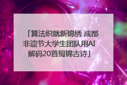 算法织就新锦绣 成都非遗节大学生团队用AI解码20首蜀锦古诗