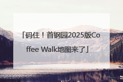 码住！首钢园2025版Coffee Walk地图来了