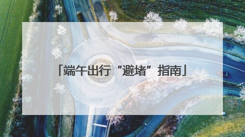 端午出行“避堵”指南