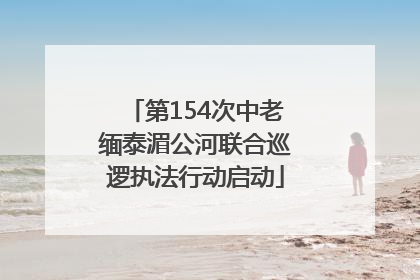第154次中老缅泰湄公河联合巡逻执法行动启动