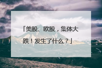 美股、欧股，集体大跌！发生了什么？
