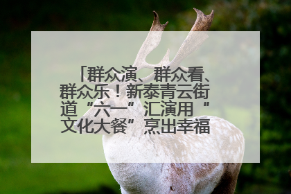 群众演、群众看、群众乐！新泰青云街道“六一”汇演用“文化大餐”烹出幸福“烟火气”
