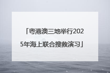 粤港澳三地举行2025年海上联合搜救演习
