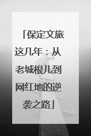 保定文旅这几年：从老城根儿到网红地的逆袭之路