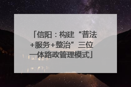 信阳：构建“普法+服务+整治”三位一体路政管理模式