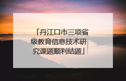 丹江口市三项省级教育信息技术研究课题顺利结题