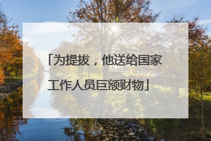 为提拔，他送给国家工作人员巨额财物