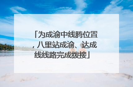 为成渝中线腾位置，八里站成渝、达成线线路完成拨接