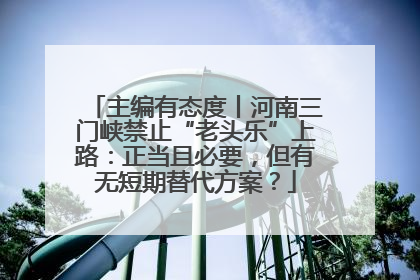 主编有态度丨河南三门峡禁止“老头乐”上路：正当且必要，但有无短期替代方案？