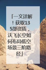 一文详解！获取135部资质，沃飞长空如何布局低空场景三阶路径