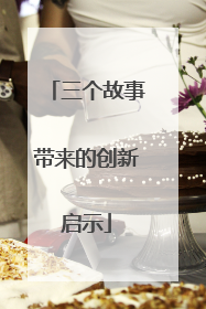 三个故事带来的创新启示