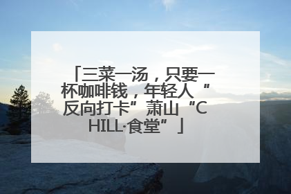 三菜一汤，只要一杯咖啡钱，年轻人“反向打卡”萧山“CHILL·食堂”