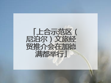 上合示范区（尼泊尔）文旅经贸推介会在加德满都举行