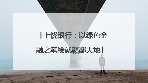 上饶银行：以绿色金融之笔绘就赣鄱大地