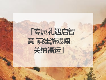 专属礼遇启智慧 萌娃游戏闯关纳福运