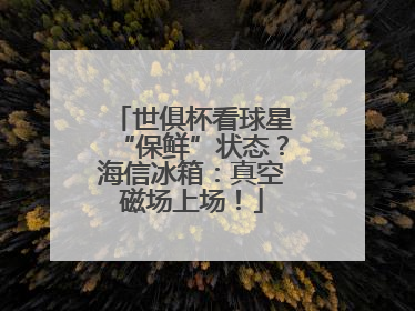 世俱杯看球星“保鲜”状态？海信冰箱：真空磁场上场！