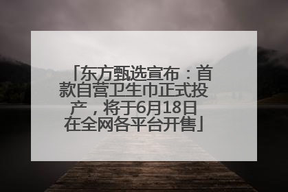 东方甄选宣布：首款自营卫生巾正式投产，将于6月18日在全网各平台开售