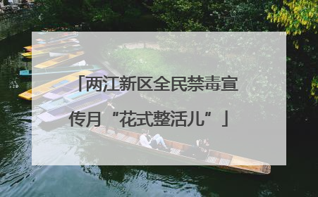 两江新区全民禁毒宣传月“花式整活儿”