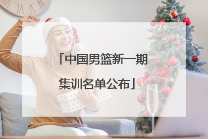中国男篮新一期集训名单公布