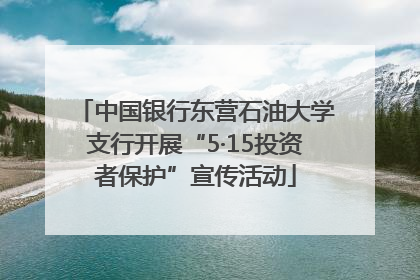 中国银行东营石油大学支行开展“5·15投资者保护”宣传活动