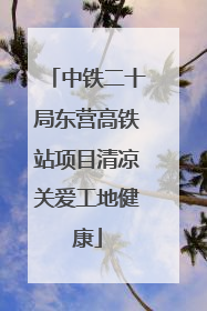 中铁二十局东营高铁站项目清凉关爱工地健康