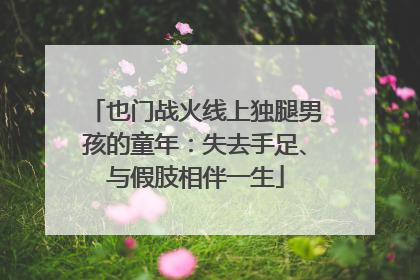 也门战火线上独腿男孩的童年：失去手足、与假肢相伴一生